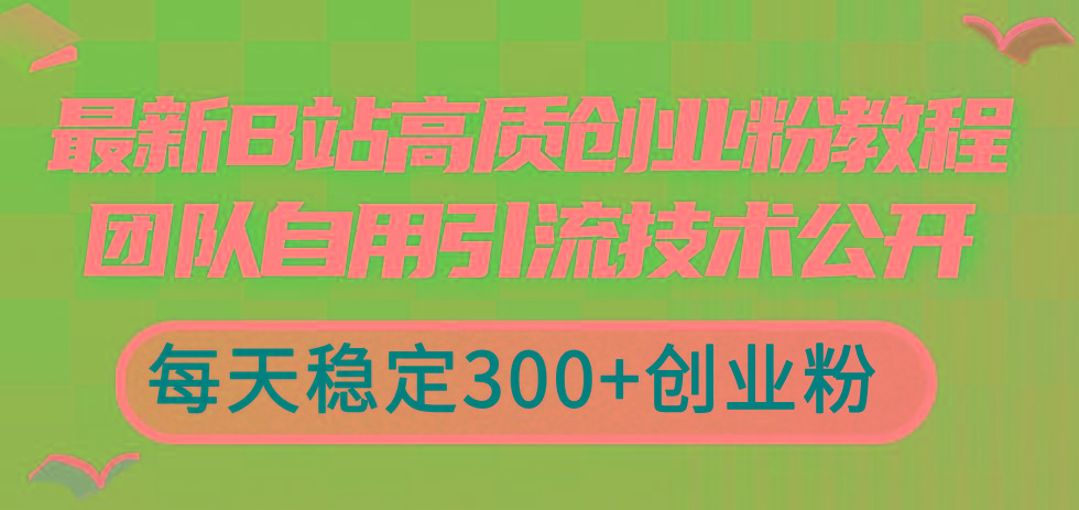 最新B站高质创业粉教程，团队自用引流技术公开，每天稳定300+创业粉-谷进海小站