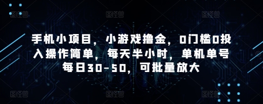手机小项目，小游戏撸金，0门槛0投入操作简单，每天半小时，单机单号每日30-50，可批量放大-谷进海小站