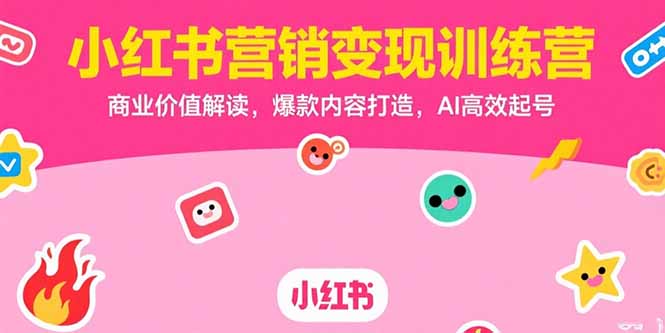 小红书营销变现训练营，商业价值解读，爆款内容打造，AI高效起号-谷进海小站