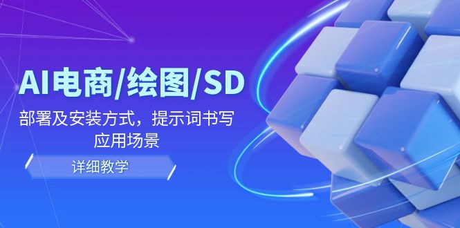 AI-电商/绘图/SD/详细教程：部署与安装方式，提示词-书写，应用场景-谷进海小站