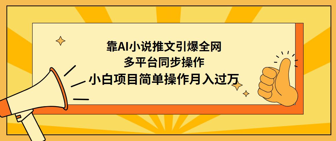 (9471期)靠AI小说推文引爆全网，多平台同步操作，小白项目简单操作月入过万-谷进海小站