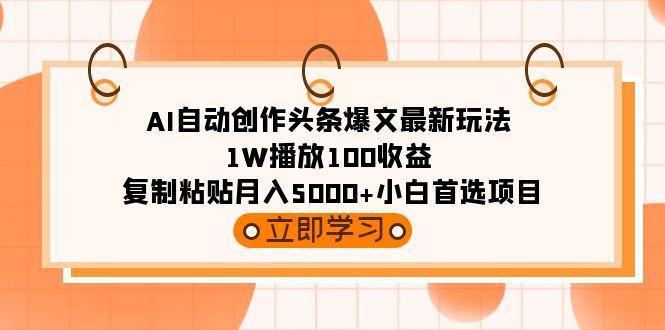 (9260期)AI自动创作头条爆文最新玩法 1W播放100收益 复制粘贴月入5000+小白首选项目-谷进海小站