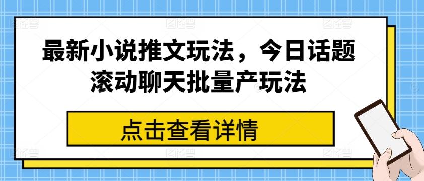 最新小说推文玩法，今日话题滚动聊天批量产玩法-谷进海小站