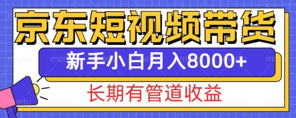 京东短视频带货新玩法，长期管道收益，新手也能月入8000+-谷进海小站