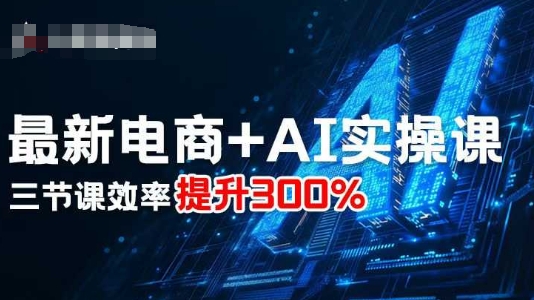 最新电商+AI实操课，三节课效率提升300%-谷进海小站