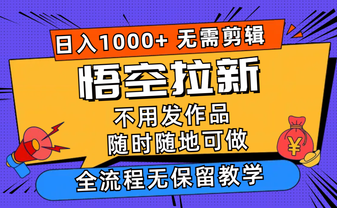 悟空拉新日入1000+无需剪辑当天上手，一部手机随时随地可做，全流程无…-谷进海小站