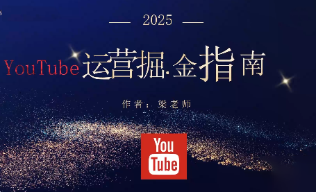 梁老师·2025YouTuBe运营掘金指南-谷进海小站