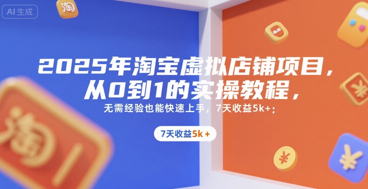 2025年淘宝虚拟店铺项目，从0到1的实操教程，​​无需经验也能快速上手，7天收益5k+-谷进海小站
