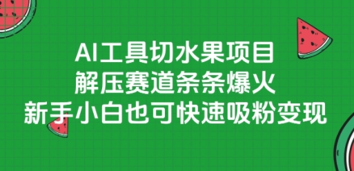 AI工具切水果项目，解压赛道条条爆火，新手小白也可快速吸粉变现-谷进海小站