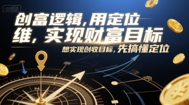 创富逻辑，用定位思维实现财富目标，想实现创收目标，先搞懂定位-谷进海小站