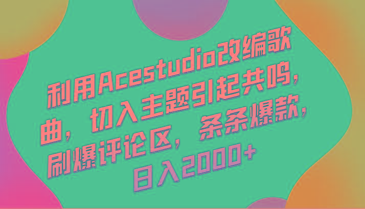 利用Acestudio改编歌曲，切入主题引起共鸣，刷爆评论区，条条爆款，日入2000+-谷进海小站