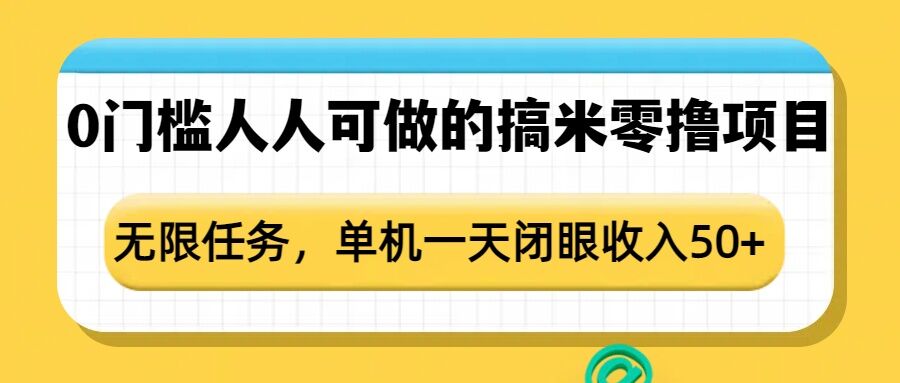 0门槛人人可做的搞米零撸项目，无限任务，单机一天闭眼收入50+-谷进海小站