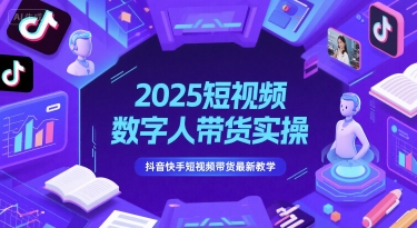 2025短视频数字人带货实操，抖音快手短视频带货最新教学-谷进海小站