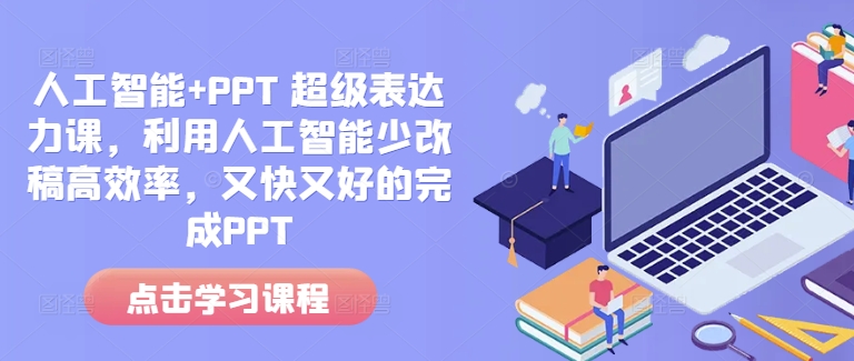人工智能+PPT 超级表达力课，利用人工智能少改稿高效率，又快又好的完成PPT-谷进海小站