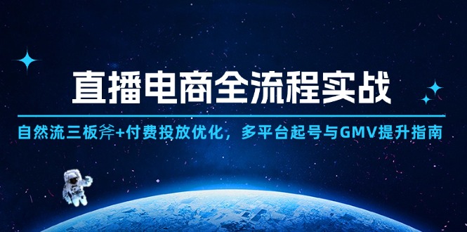 直播电商全流程实战：自然流三板斧+付费投放优化,多平台起号与GMV提升指南-谷进海小站