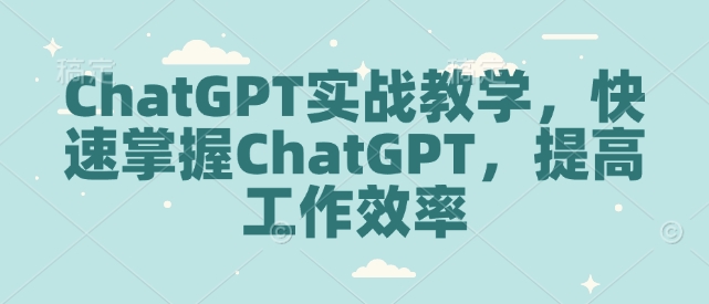 ChatGPT实战教学，快速掌握ChatGPT，提高工作效率-谷进海小站