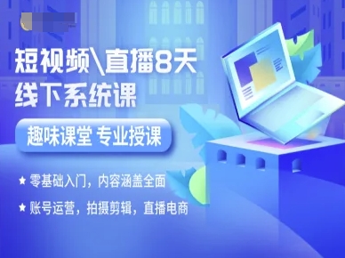 短视频直播8天线下系统课，零基础入门，内容涵盖全面，账号运营，拍摄剪辑，直播电商-谷进海小站