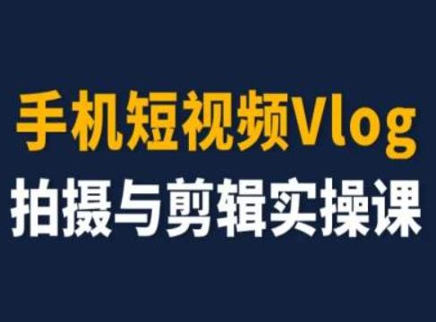 手机短视频Vlog拍摄与剪辑实操课，小白变大师-谷进海小站