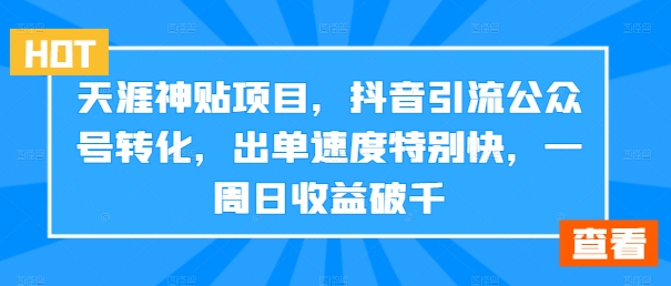 天涯神贴项目，抖音引流公众号转化，出单速度特别快，一周日收益破千-谷进海小站