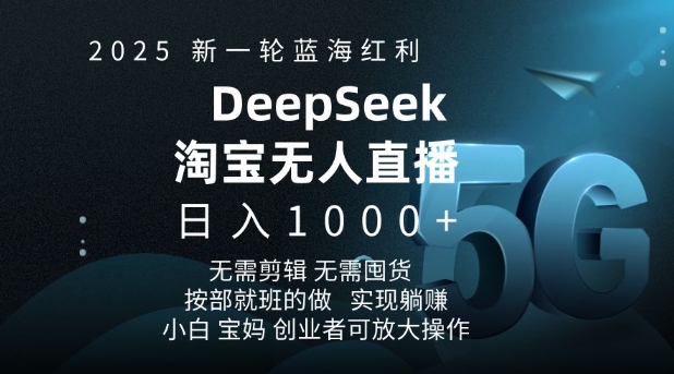 2025新一轮蓝海红利淘宝deepseek独家推出淘宝无人直播5.0躺Z项目，日入多张-谷进海小站