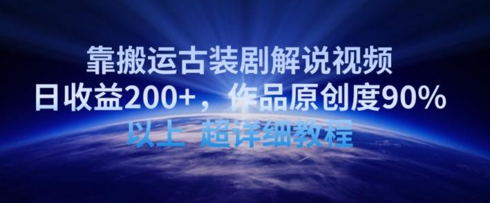 靠搬运古装剧解说视频，日收益200+，作品原创度90%以上，超详细教程【揭秘】-谷进海小站