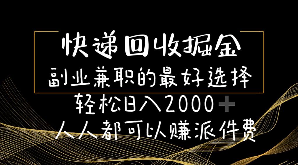 快递回收掘金副业兼职的最好选择轻松日入2000-人人都可以赚派件费-谷进海小站