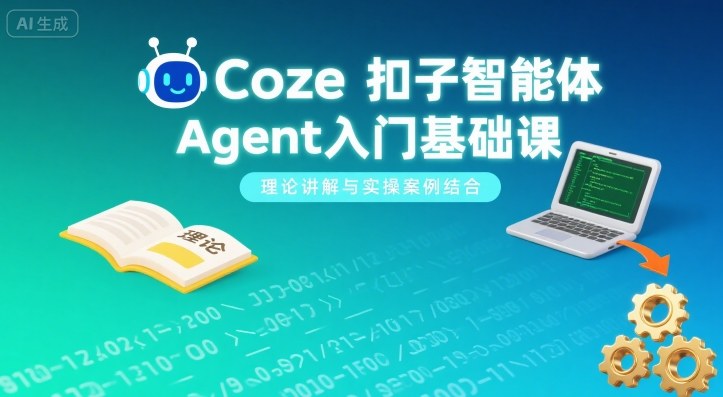 Coze扣子智能体Agent入门基础课，理论讲解与实操案例结合-谷进海小站