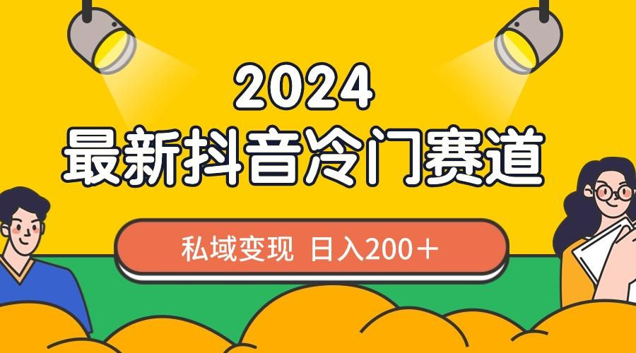2024抖音最新冷门赛道，私域变现轻松日入200＋，作品制作简单，流量爆炸-谷进海小站