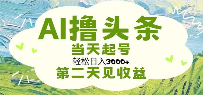 AI撸头条，轻松日入3000+无脑操作，当天起号，第二天见收益-谷进海小站