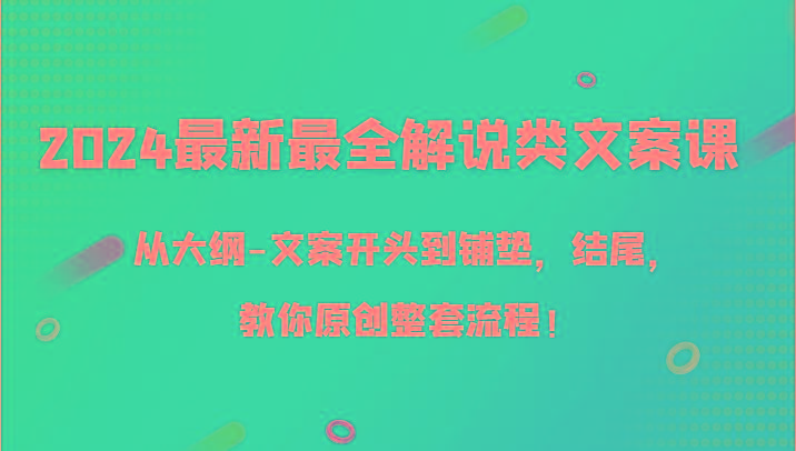 2024最新最全解说类文案课，从大纲-文案开头到铺垫，结尾，教你原创整套流程！-谷进海小站