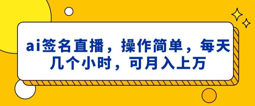 ai签名直播，操作简单，简单几个小时，可月入上万-谷进海小站