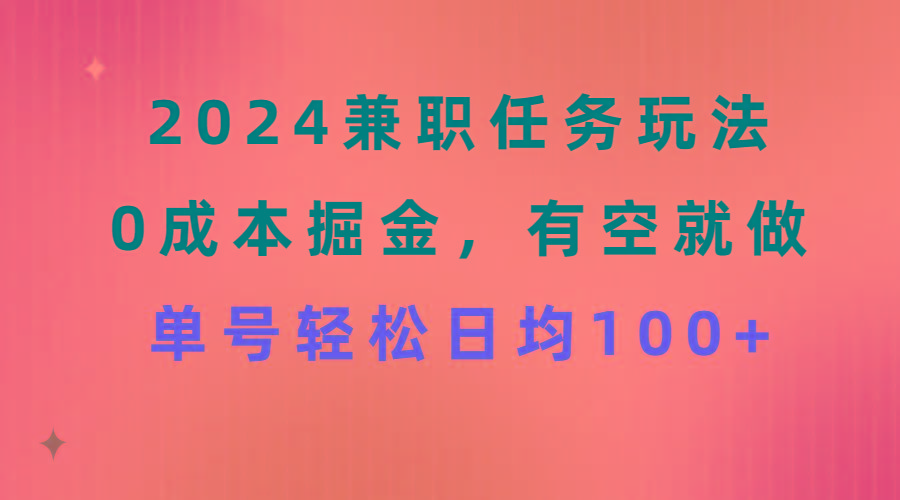 2024兼职任务玩法 0成本掘金，有空就做 单号轻松日均100+-谷进海小站
