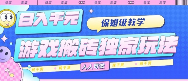 游戏搬砖独家玩法，日入1k+，保姆级教学，人人可做，纯干货【揭秘】-谷进海小站