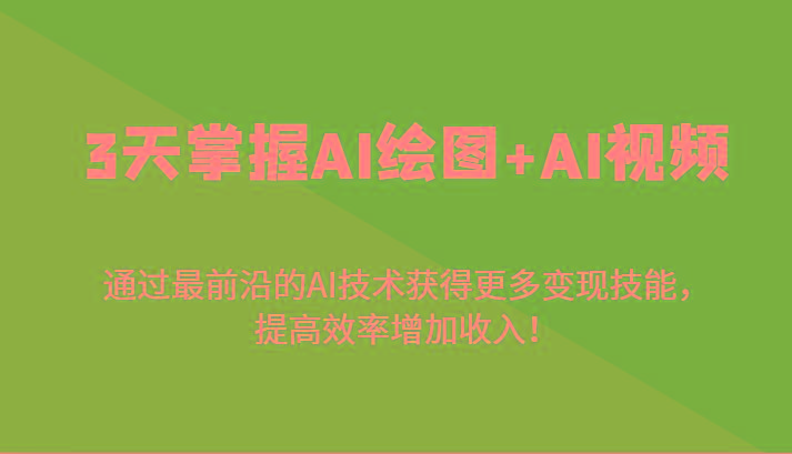 3天掌握AI绘图+AI视频，通过最前沿的AI技术获得更多变现技能，提高效率增加收入！-谷进海小站