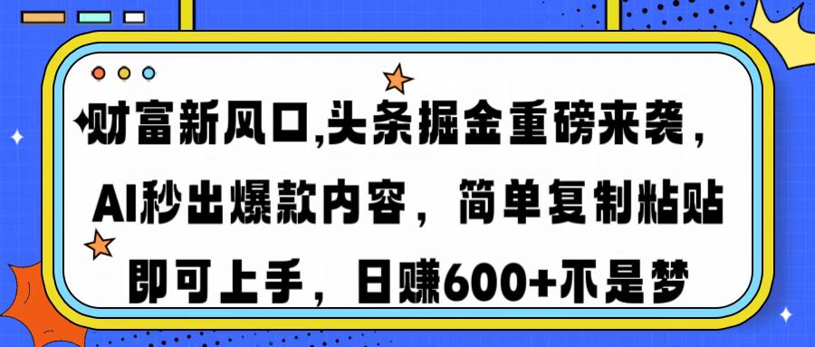 财富新风口,头条掘金重磅来袭AI秒出爆款内容简单复制粘贴即可上手，日…-谷进海小站