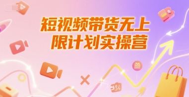 短视频带货无上限计划实操营，新人短视频带货工具流养号破播文案运营篇课程-谷进海小站