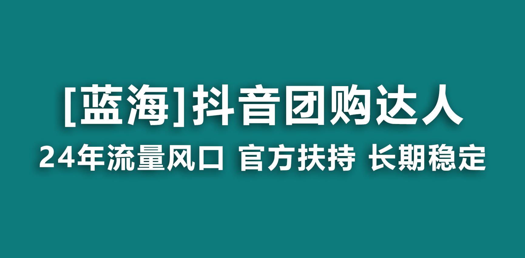【蓝海项目】抖音团购达人 官方扶持项目 长期稳定 操作简单 小白可月入过万-谷进海小站