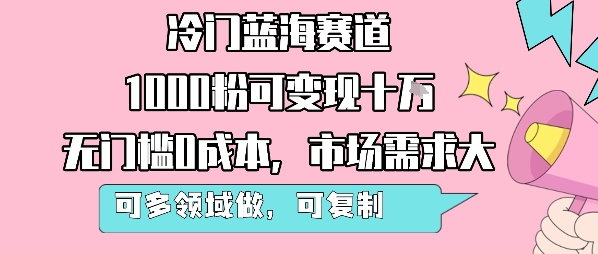 冷门蓝海赛道，1000粉可变现十W，无门槛0成本，市场需求大，可多领域做，可复制性强-谷进海小站