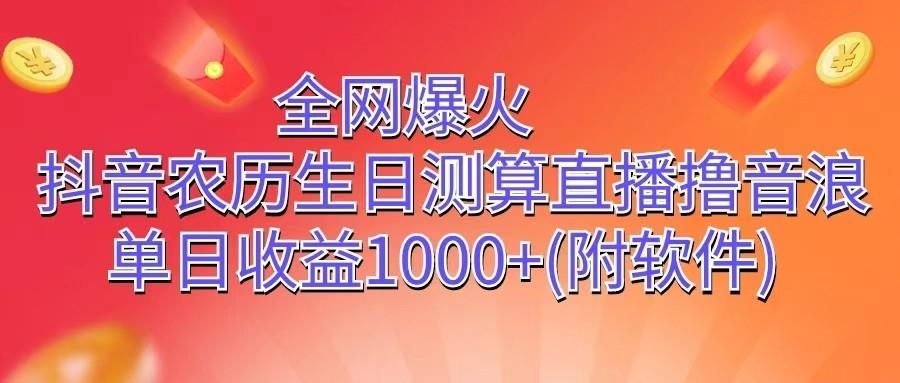 全网爆火，抖音农历生日测算直播撸音浪，单日收益1000+-谷进海小站