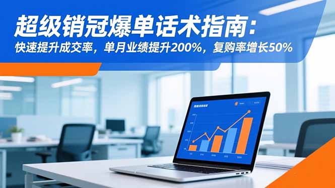 超级销冠爆单话术指南：快速提升成交率，单月业绩提升200%，复购率增长50%-谷进海小站