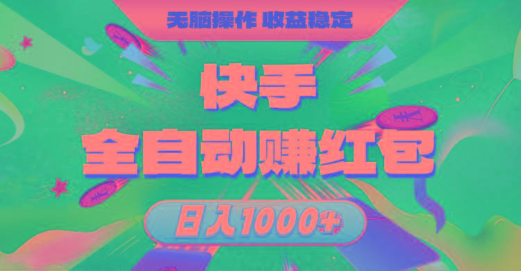 快手全自动赚红包，无脑操作，收益稳定，日入1000+-谷进海小站