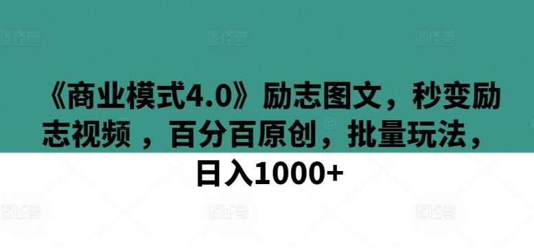 《商业模式4.0》励志图文，秒变励志视频 ，百分百原创，批量玩法，日入1000+【揭秘】-谷进海小站