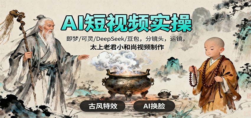 AI短视频实操，即梦/可灵/DeepSeek/豆包，分镜头，运镜，太上老君小和尚视频制作-谷进海小站