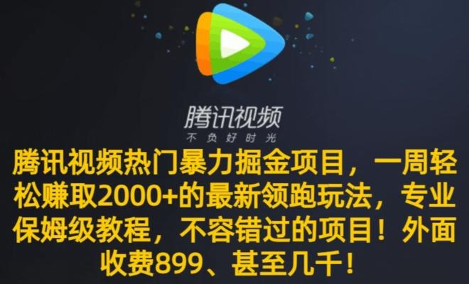 腾讯视频热门暴力掘金项目，一周轻松赚取2000+的最新领跑玩法，专业保姆级教程-谷进海小站