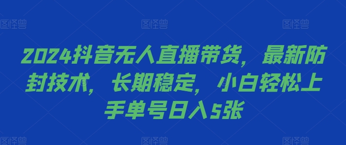 2024抖音无人直播带货，最新防封技术，长期稳定，小白轻松上手单号日入5张【揭秘】-谷进海小站