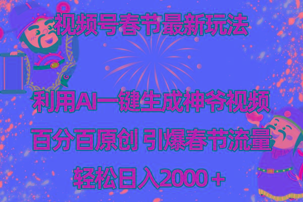 视频号春节玩法 利用AI一键生成财神爷视频 百分百原创 引爆春节流量 日入2k-谷进海小站