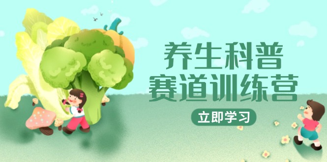 养生科普赛道训练营，AI矩阵+爆款标题+插画教学，2月3万粉接广1800/条-谷进海小站