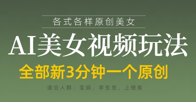 各类AI美女视频玩法，3分钟一个原创，当天可变现-谷进海小站