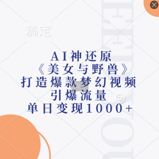 AI神还原《美女与野兽》，打造爆款梦幻视频，引爆流量，单日变现1k-谷进海小站