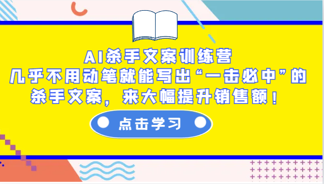 AI杀手文案训练营：几乎不用动笔就能写出“一击必中”的杀手文案，来大幅提升销售额！-谷进海小站
